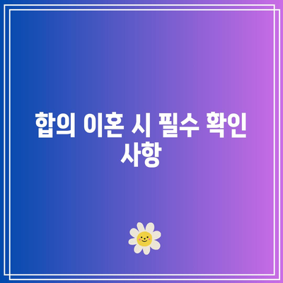 합의 이혼, 의뢰 시 중요 사항 2가지